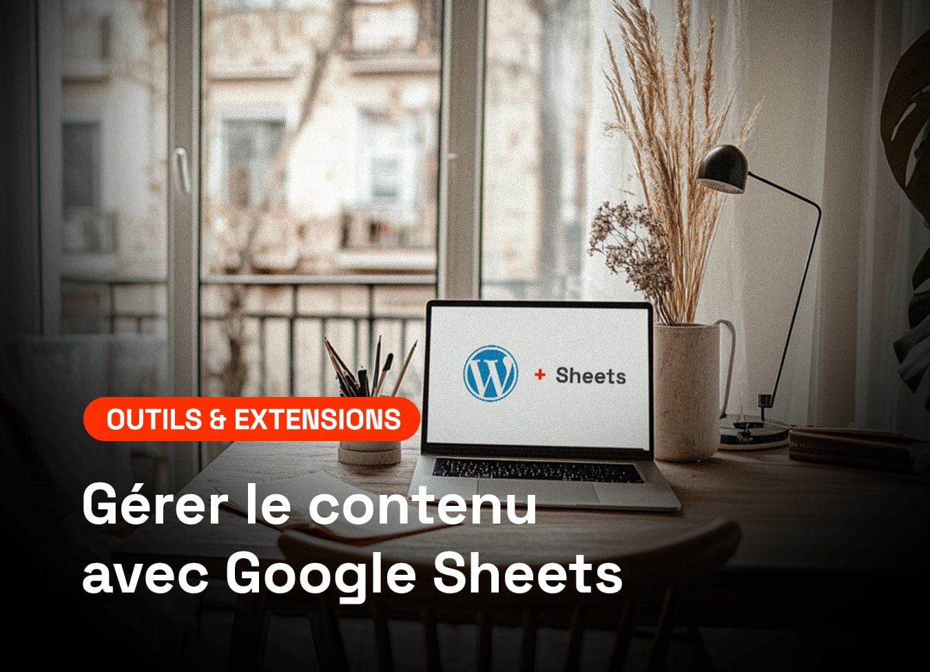 G&eacute;rer le contenu avec Google Sheets : L&rsquo;API au service de la flexibilit&eacute;
